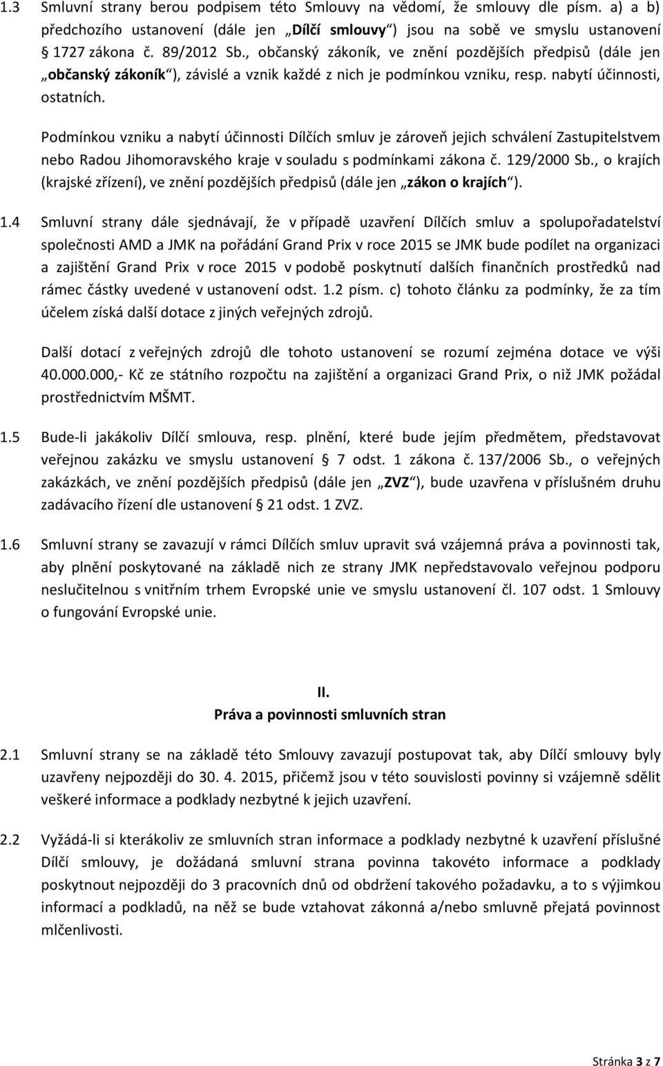 Podmínkou vzniku a nabytí účinnosti Dílčích smluv je zároveň jejich schválení Zastupitelstvem nebo Radou Jihomoravského kraje v souladu s podmínkami zákona č. 129/2000 Sb.