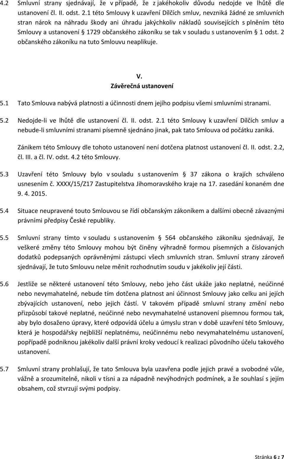 zákoníku se tak v souladu s ustanovením 1 odst. 2 občanského zákoníku na tuto Smlouvu neaplikuje. V. Závěrečná ustanovení 5.