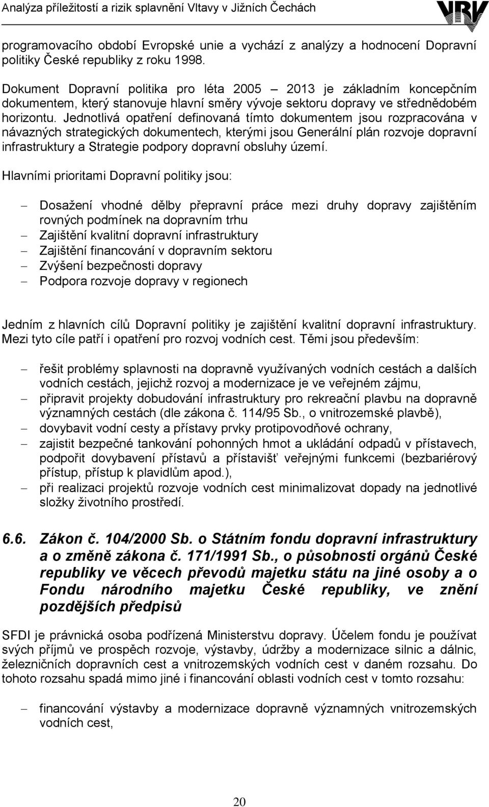 Jednotlivá opatření definovaná tímto dokumentem jsou rozpracována v návazných strategických dokumentech, kterými jsou Generální plán rozvoje dopravní infrastruktury a Strategie podpory dopravní