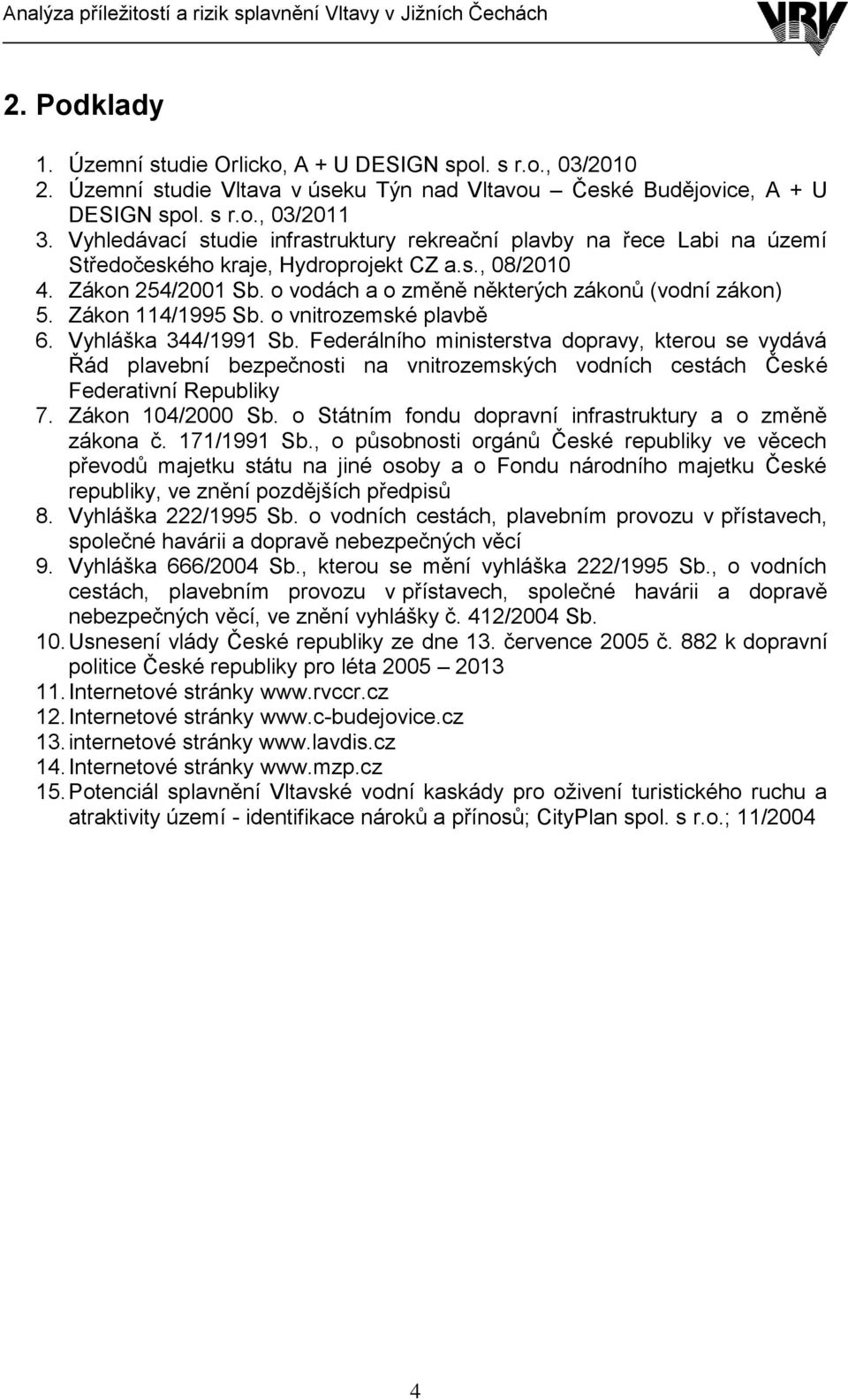 Zákon 114/1995 Sb. o vnitrozemské plavbě 6. Vyhláška 344/1991 Sb.