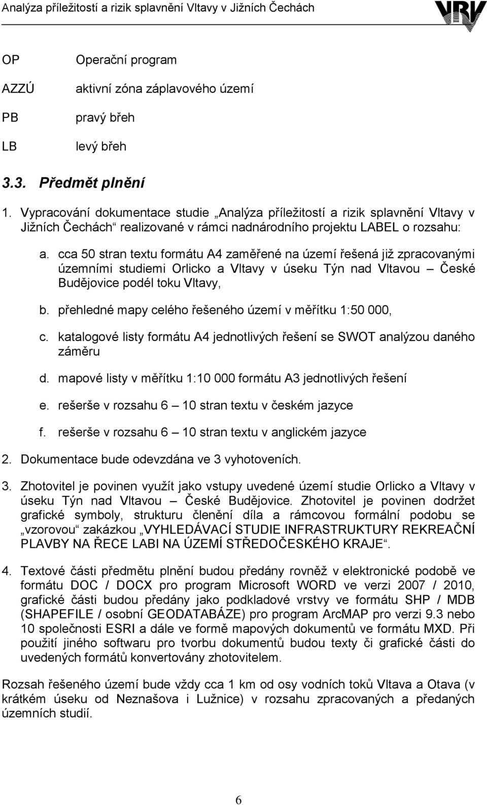 cca 50 stran textu formátu A4 zaměřené na území řešená jiţ zpracovanými územními studiemi Orlicko a Vltavy v úseku Týn nad Vltavou České Budějovice podél toku Vltavy, b.