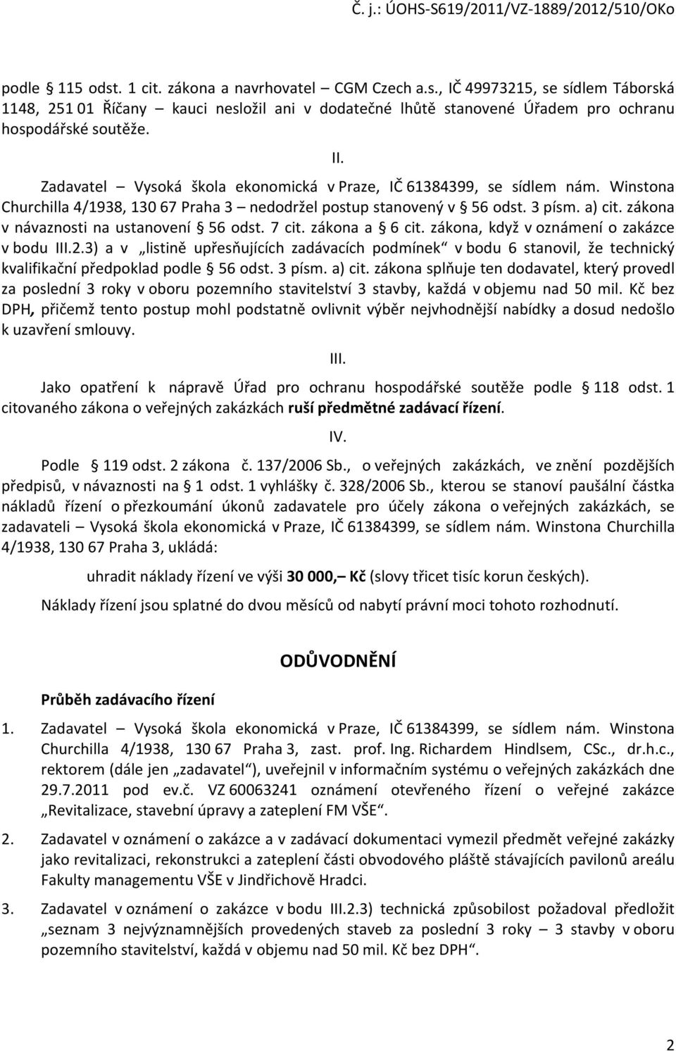 zákona v návaznosti na ustanovení 56 odst. 7 cit. zákona a 6 cit. zákona, když v oznámení o zakázce v bodu III.2.