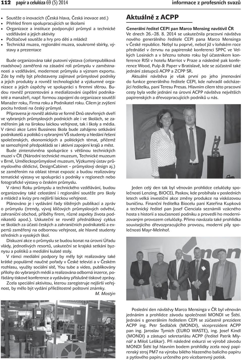 muzea, soukromé sbírky, výstavy a prezentace Bude organizována také putovní výstava (celorepubliková roadshow) zaměřená na zásadní roli průmyslu v zaměstnanosti a vzdělávání, modernost průmyslu a
