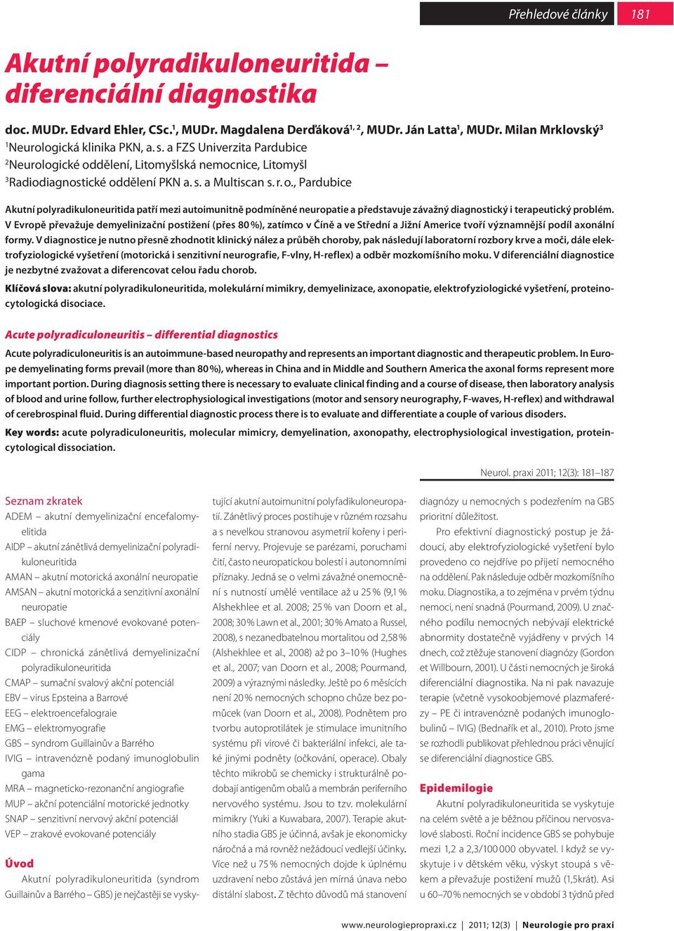 V Evropě převažuje demyelinizační postižení (přes 80 %), zatímco v Číně a ve Střední a Jižní Americe tvoří významnější podíl axonální formy.