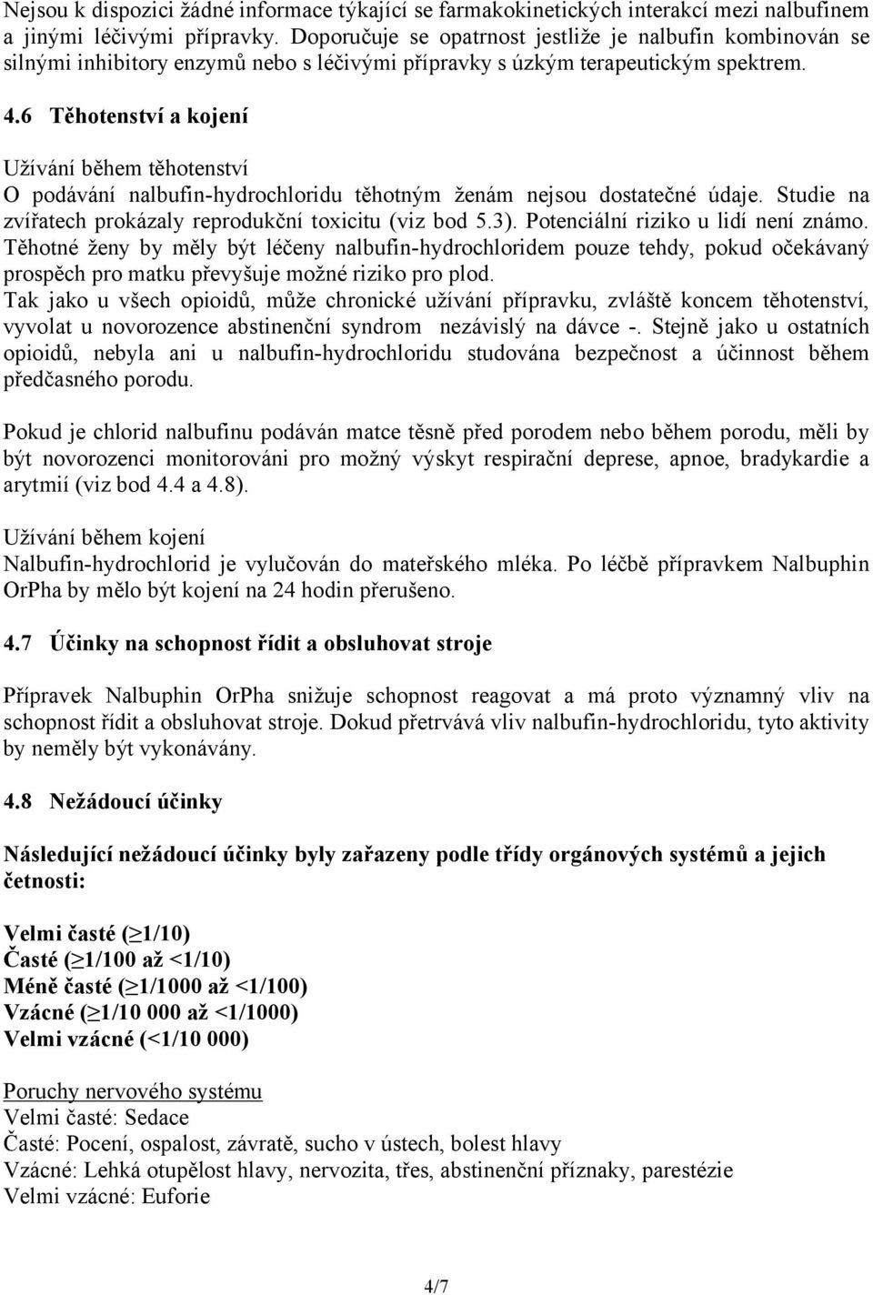 6 Těhotenství a kojení Užívání během těhotenství O podávání nalbufin-hydrochloridu těhotným ženám nejsou dostatečné údaje. Studie na zvířatech prokázaly reprodukční toxicitu (viz bod 5.3).