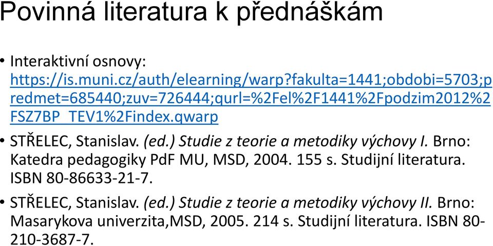 qwarp STŘELEC, Stanislav. (ed.) Studie z teorie a metodiky výchovy I. Brno: Katedra pedagogiky PdF MU, MSD, 2004. 155 s.