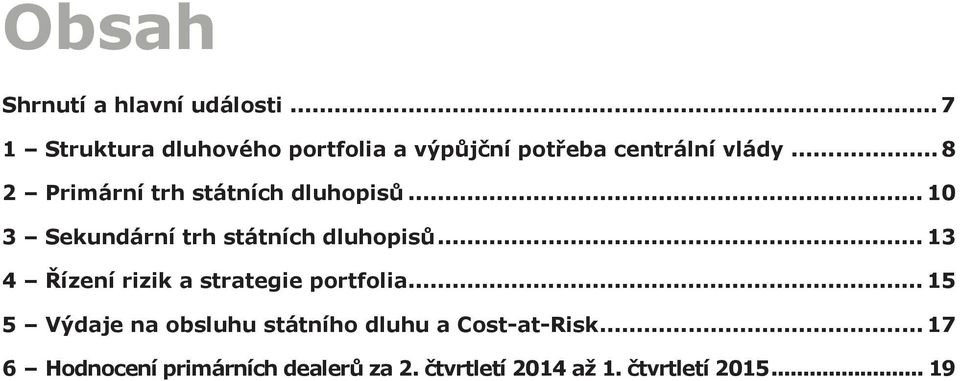 .. 8 2 Primární trh státních dluhopisů... 10 3 Sekundární trh státních dluhopisů.