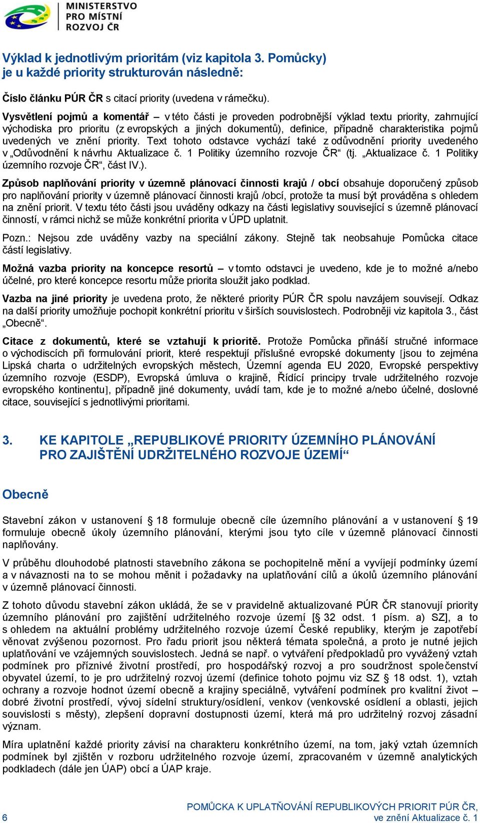uvedených ve znění priority. Text tohoto odstavce vychází také z odůvodnění priority uvedeného v Odůvodnění k návrhu Aktualizace č. 1 Politiky územního rozvoje ČR (tj. Aktualizace č. 1 Politiky územního rozvoje ČR, část IV.