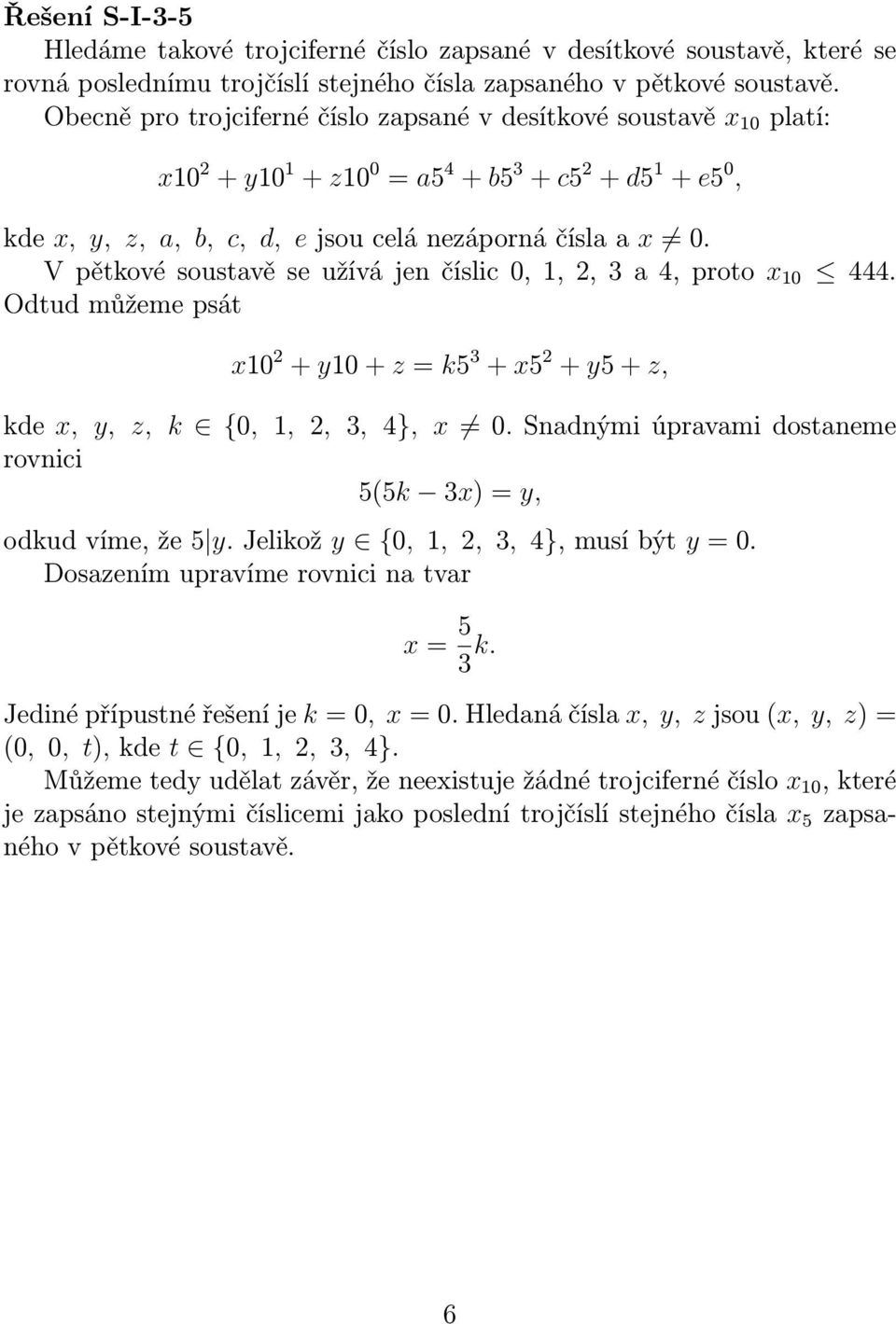 proto x 10 444 Otu můžeme psát x10 2 + y10 + z = k5 3 + x5 2 + y5 + z, ke x, y, z, k {0, 1, 2, 3, 4}, x 0 Snanými úpravami ostaneme rovnici 5(5k 3x) = y, oku víme, že 5 y Jelikož y {0, 1, 2, 3, 4},