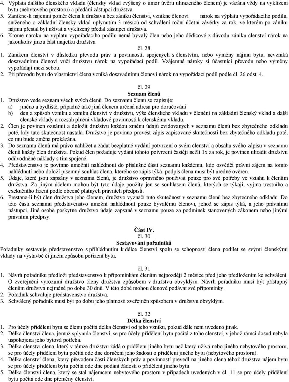 závěrky za rok, ve kterém po zániku nájmu přestal byt užívat a vyklizený předal zástupci družstva. 6.