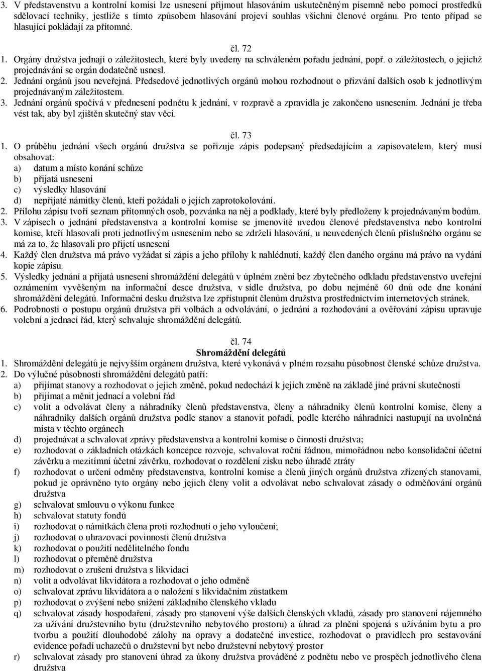 o záležitostech, o jejichž projednávání se orgán dodatečně usnesl. 2. Jednání orgánů jsou neveřejná.
