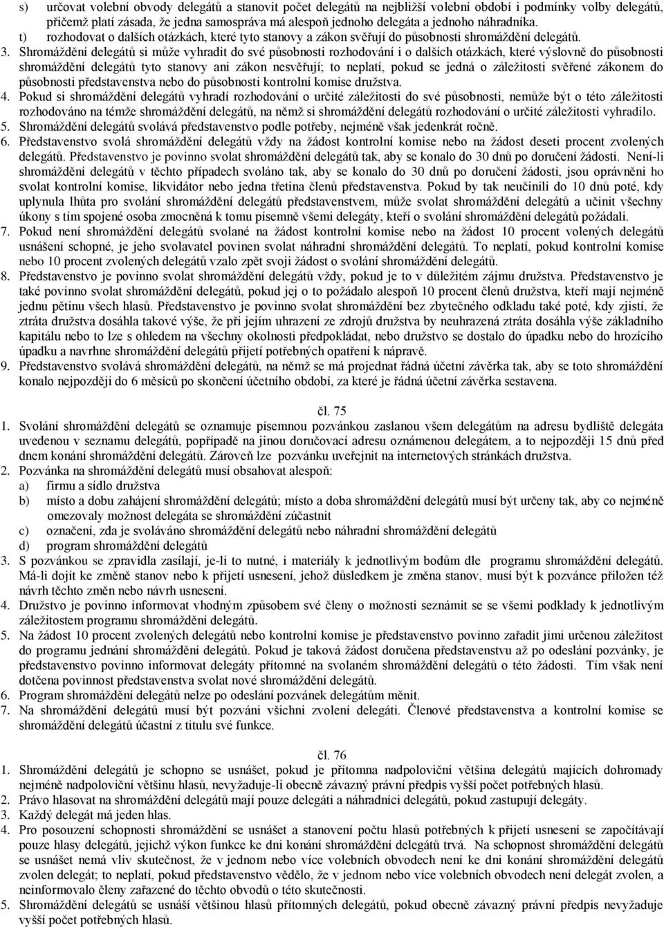 Shromáždění delegátů si může vyhradit do své působnosti rozhodování i o dalších otázkách, které výslovně do působnosti shromáždění delegátů tyto stanovy ani zákon nesvěřují; to neplatí, pokud se