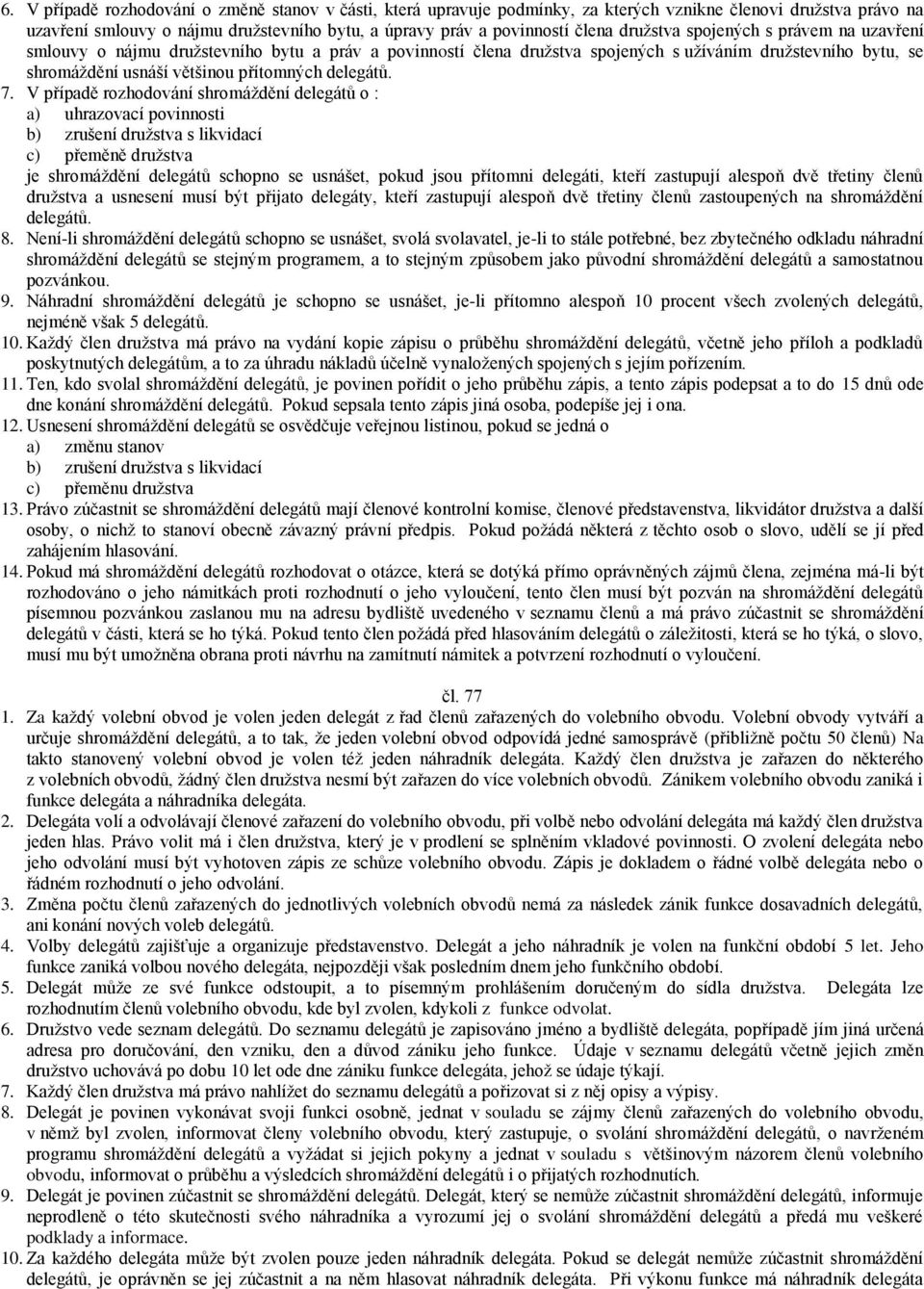 7. V případě rozhodování shromáždění delegátů o : a) uhrazovací povinnosti b) zrušení družstva s likvidací c) přeměně družstva je shromáždění delegátů schopno se usnášet, pokud jsou přítomni