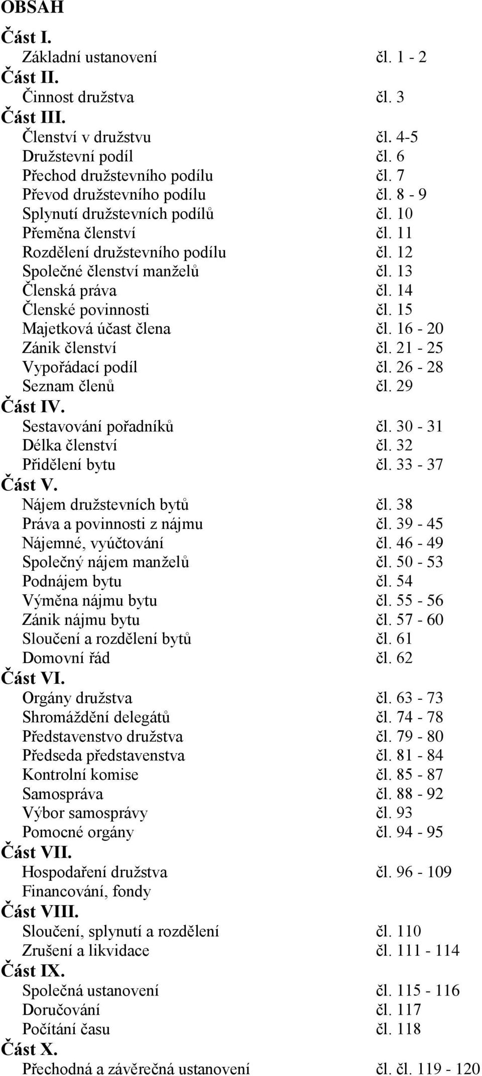 15 Majetková účast člena čl. 16-20 Zánik členství čl. 21-25 Vypořádací podíl čl. 26-28 Seznam členů čl. 29 Část IV. Sestavování pořadníků čl. 30-31 Délka členství čl. 32 Přidělení bytu čl.