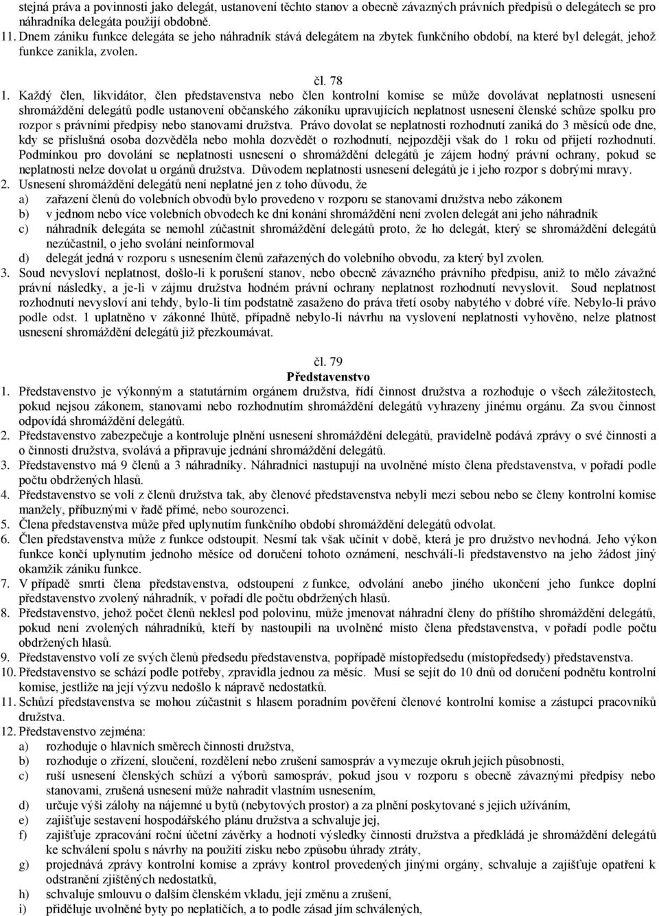 Každý člen, likvidátor, člen představenstva nebo člen kontrolní komise se může dovolávat neplatnosti usnesení shromáždění delegátů podle ustanovení občanského zákoníku upravujících neplatnost