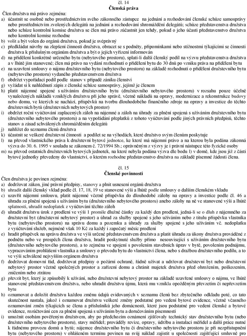 představenstvo družstva nebo kontrolní komise rozhodne b) volit a být volen do orgánů družstva, pokud je svéprávný c) předkládat návrhy na zlepšení činnosti družstva, obracet se s podněty,
