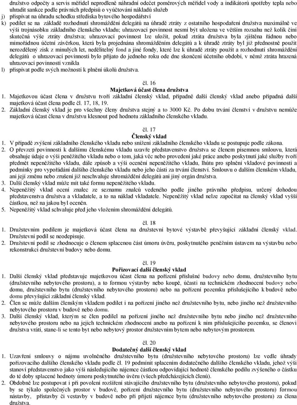 členského vkladu; uhrazovací povinnost nesmí být uložena ve větším rozsahu než kolik činí skutečná výše ztráty družstva; uhrazovací povinnost lze uložit, pokud ztráta družstva byla zjištěna řádnou