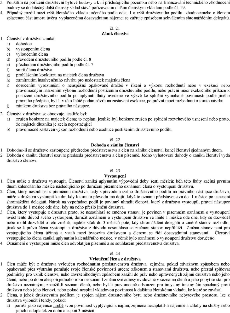 1 a výší družstevního podílu zhodnoceného o členem splacenou část úmoru úvěru vyplacenému dosavadnímu nájemci se zúčtuje způsobem schváleným shromážděním delegátů. čl. 21 Zánik členství 1.