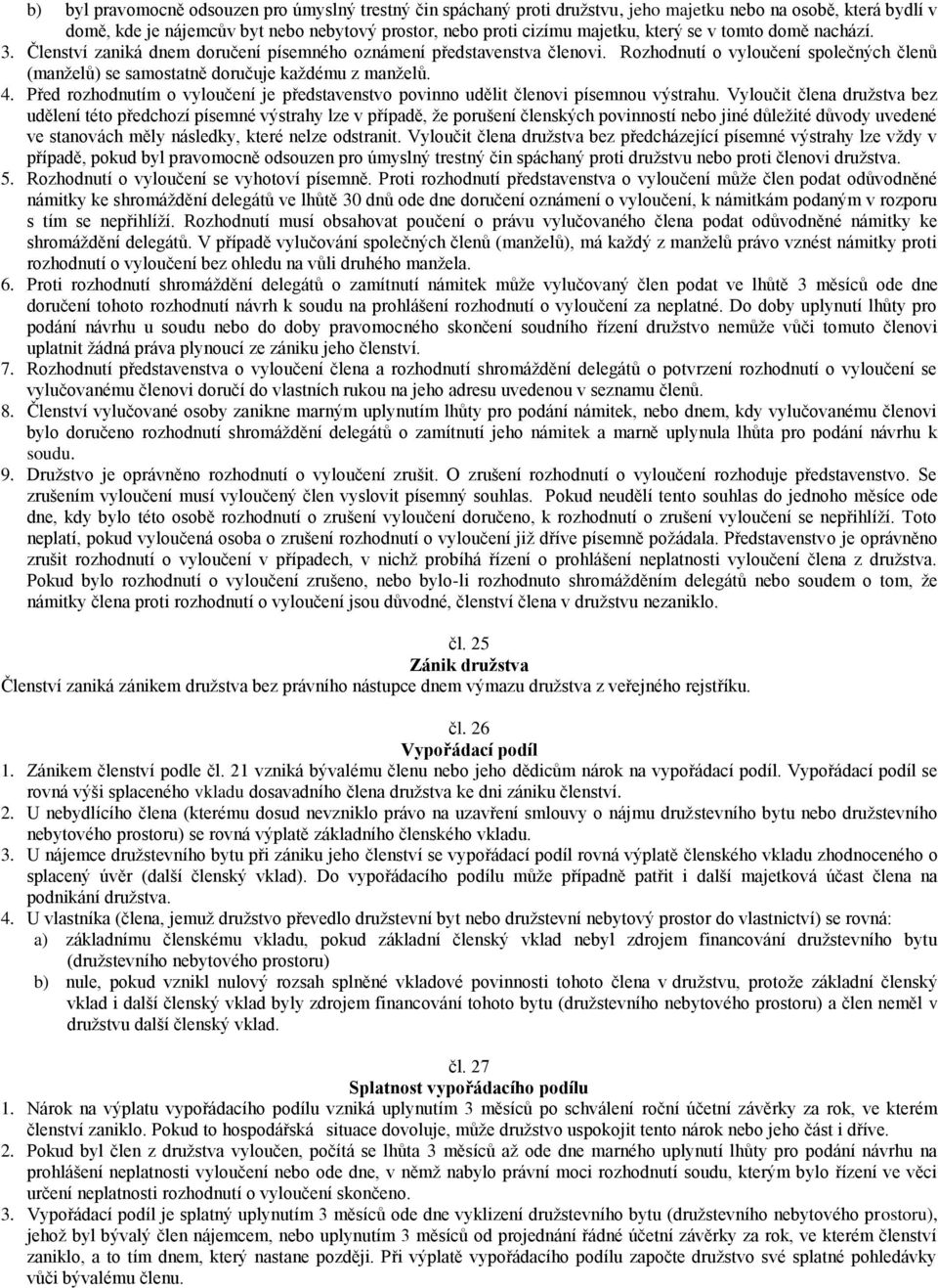Před rozhodnutím o vyloučení je představenstvo povinno udělit členovi písemnou výstrahu.
