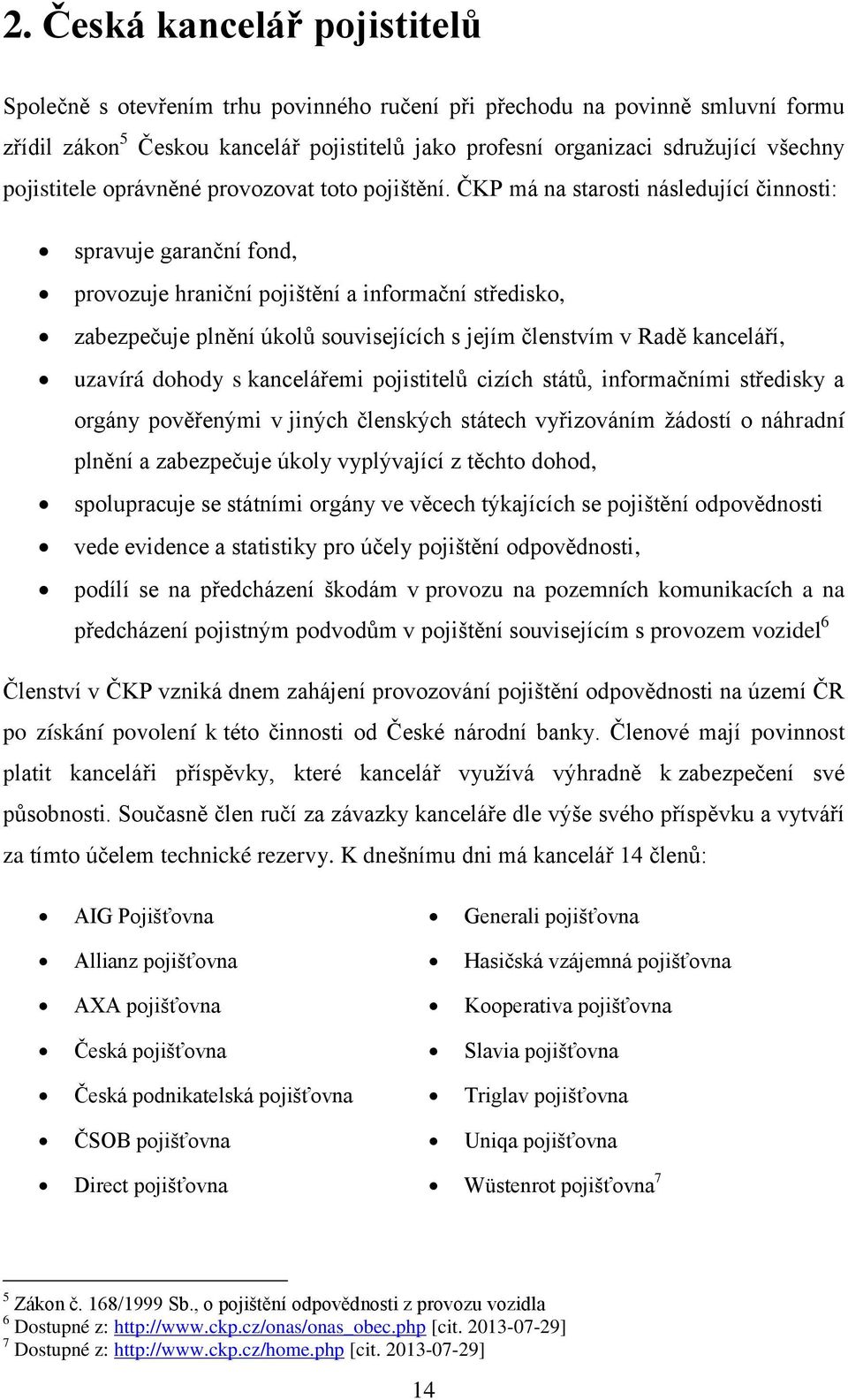 ČKP má na starosti následující činnosti: spravuje garanční fond, provozuje hraniční pojištění a informační středisko, zabezpečuje plnění úkolů souvisejících s jejím členstvím v Radě kanceláří,