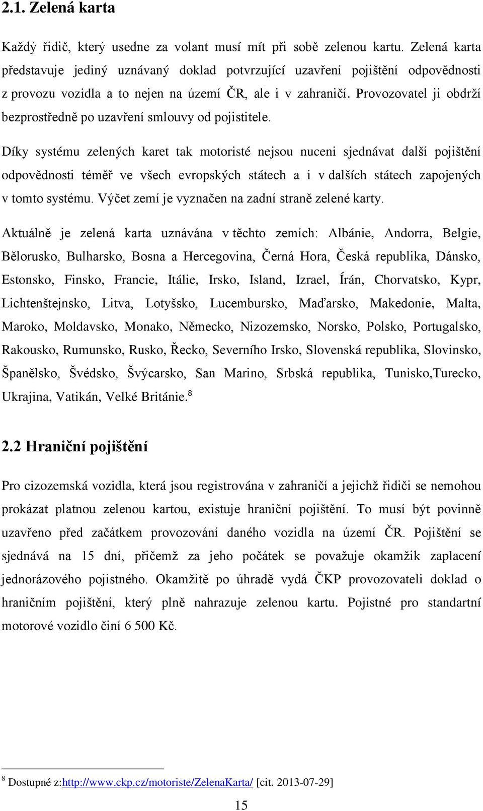 Provozovatel ji obdrží bezprostředně po uzavření smlouvy od pojistitele.