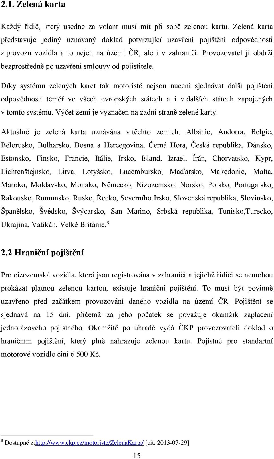 Provozovatel ji obdrží bezprostředně po uzavření smlouvy od pojistitele.