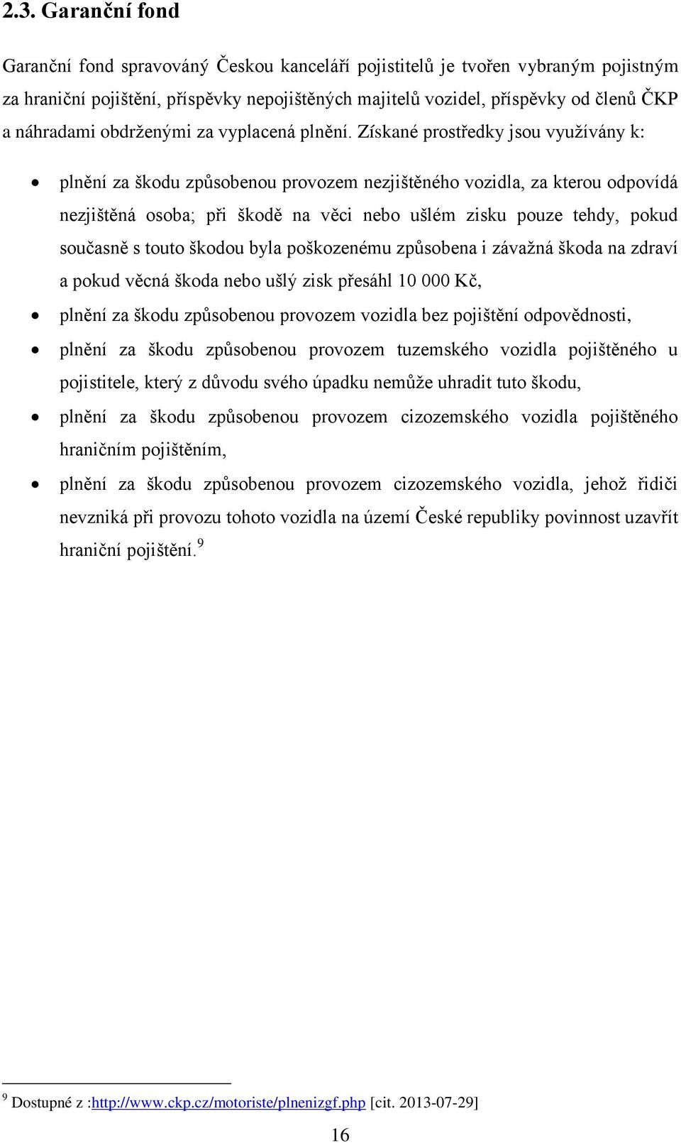 Získané prostředky jsou využívány k: plnění za škodu způsobenou provozem nezjištěného vozidla, za kterou odpovídá nezjištěná osoba; při škodě na věci nebo ušlém zisku pouze tehdy, pokud současně s