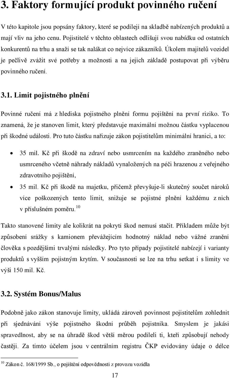 Úkolem majitelů vozidel je pečlivě zvážit své potřeby a možnosti a na jejich základě postupovat při výběru povinného ručení. 3.1.