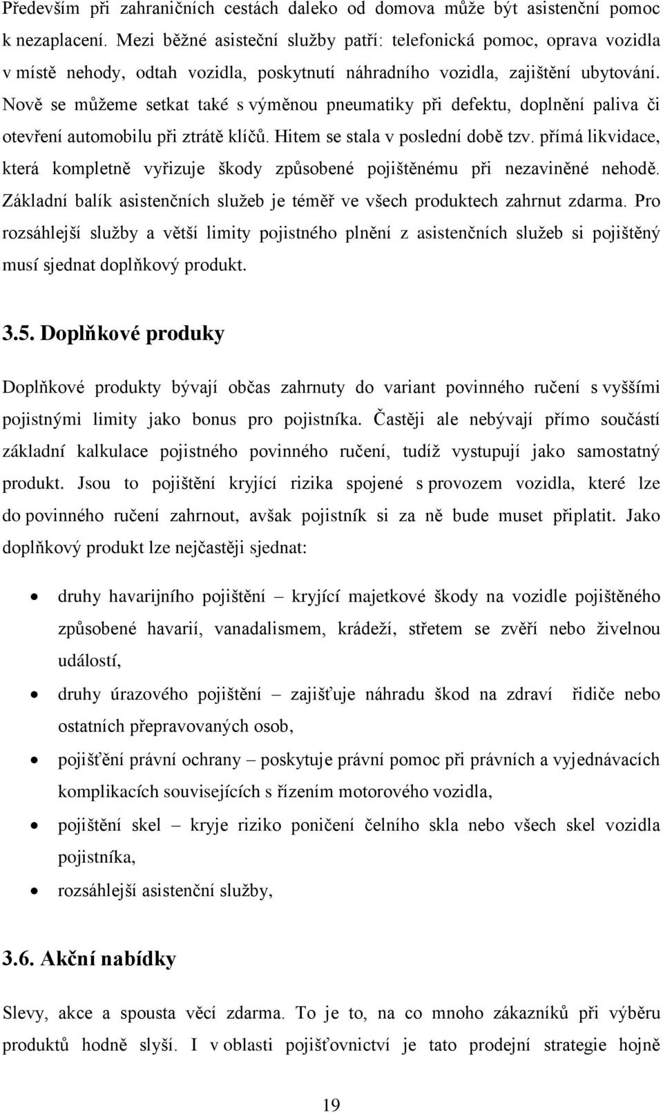 Nově se můžeme setkat také s výměnou pneumatiky při defektu, doplnění paliva či otevření automobilu při ztrátě klíčů. Hitem se stala v poslední době tzv.