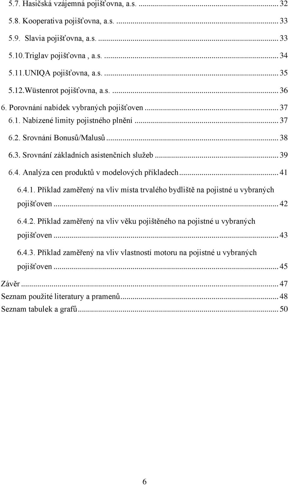 .. 39 6.4. Analýza cen produktů v modelových příkladech... 41 6.4.1. Příklad zaměřený na vliv místa trvalého bydliště na pojistné u vybraných pojišťoven... 42 