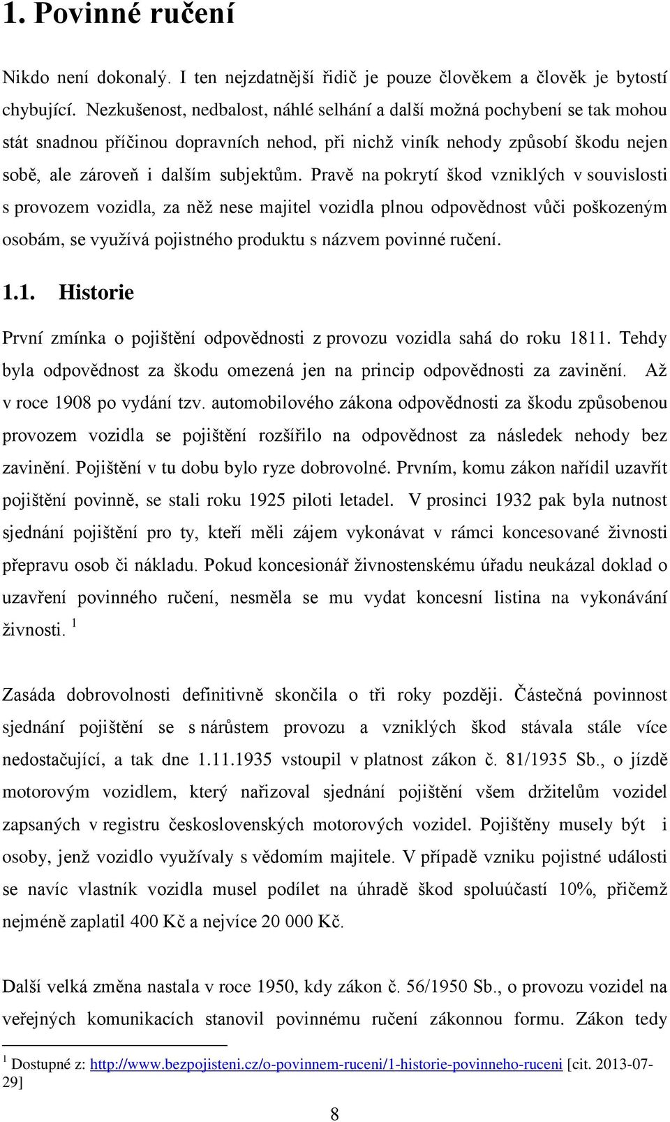 Pravě na pokrytí škod vzniklých v souvislosti s provozem vozidla, za něž nese majitel vozidla plnou odpovědnost vůči poškozeným osobám, se využívá pojistného produktu s názvem povinné ručení. 1.