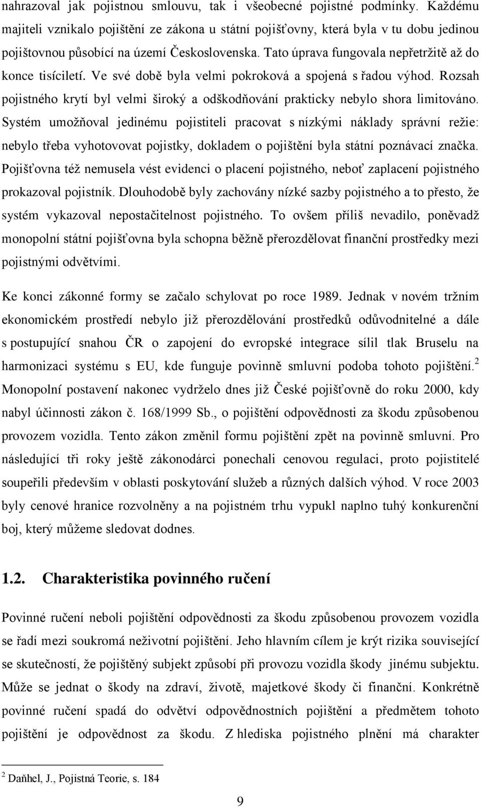 Ve své době byla velmi pokroková a spojená s řadou výhod. Rozsah pojistného krytí byl velmi široký a odškodňování prakticky nebylo shora limitováno.