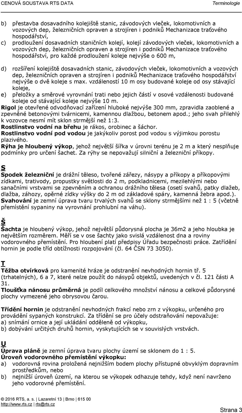 d) rozšíření kolejiště dosavadních stanic, závodových vleček, lokomotivních a vozových dep, železničních opraven a strojíren i podniků Mechanizace traťového hospodářství nejvýše o dvě koleje s max.