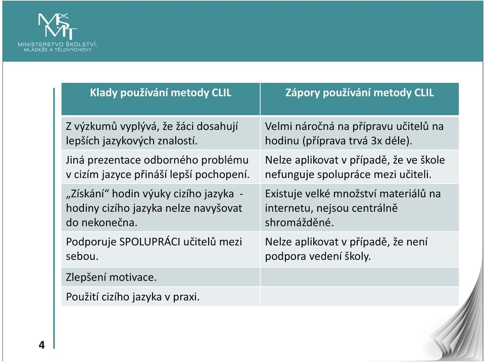 PodporujeSPOLUPRÁCI učitelů mezi sebou. Zlepšení motivace. Použití cizího jazyka v praxi.