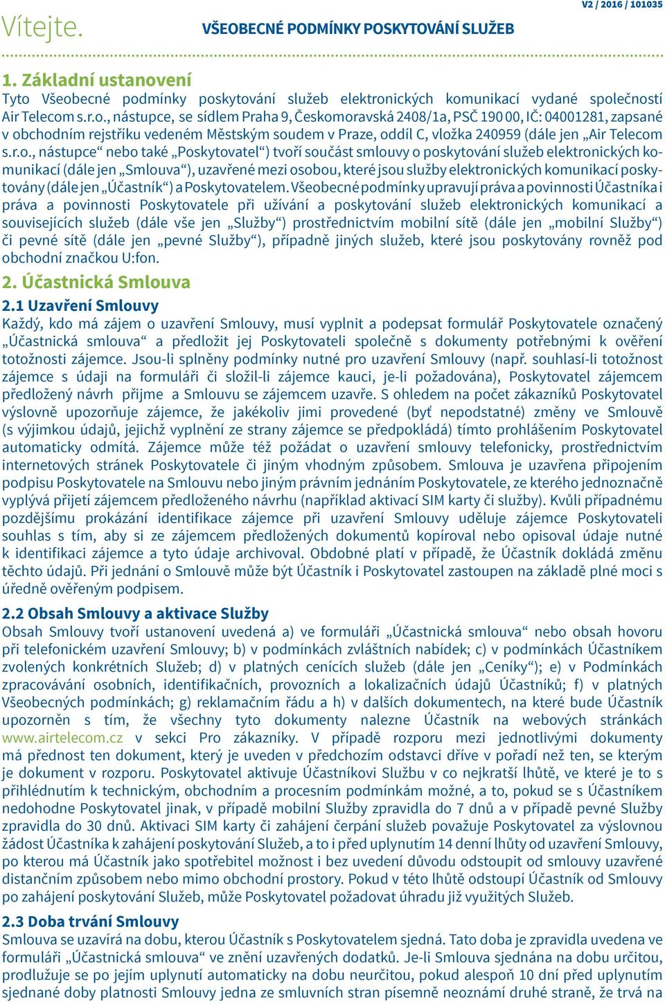 r.o., nástupce nebo také Poskytovatel ) tvoří součást smlouvy o poskytování služeb elektronických komunikací (dále jen Smlouva ), uzavřené mezi osobou, které jsou služby elektronických komunikací