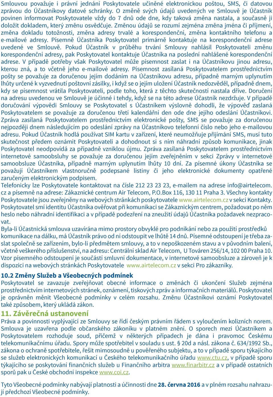 Změnou údajů se rozumí zejména změna jména či příjmení, změna dokladu totožnosti, změna adresy trvalé a korespondenční, změna kontaktního telefonu a e-mailové adresy.