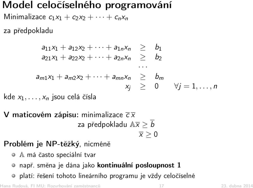 .., x n jsou celá čísla V maticovém zápisu: minimalizace c x za předpokladu Ax b x 0 Problém je NP-těžký, nicméně A má často speciální