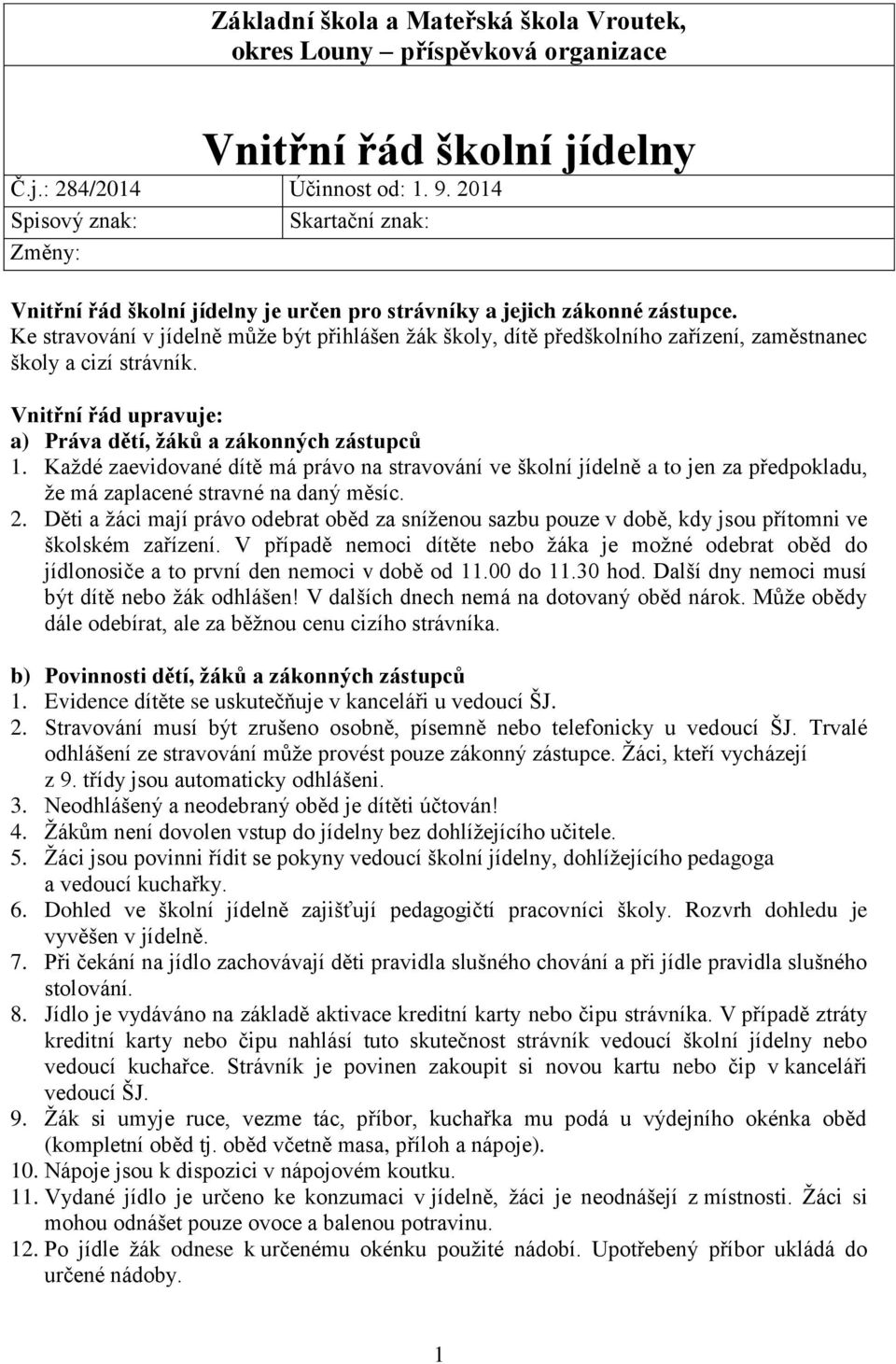 Ke stravování v jídelně můţe být přihlášen ţák školy, dítě předškolního zařízení, zaměstnanec školy a cizí strávník. Vnitřní řád upravuje: a) Práva dětí, žáků a zákonných zástupců 1.