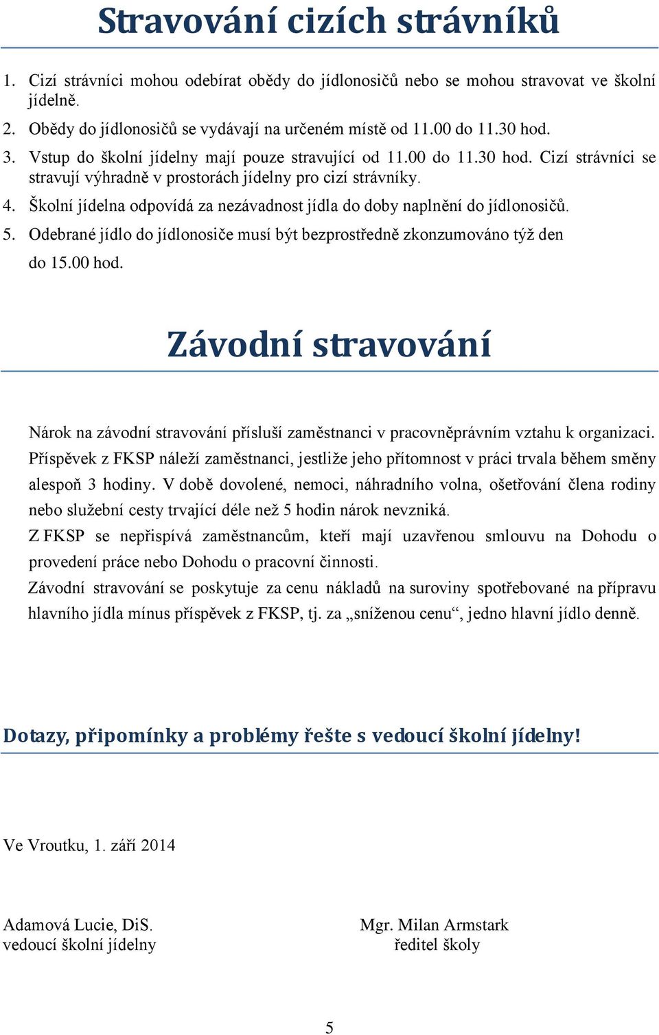 Školní jídelna odpovídá za nezávadnost jídla do doby naplnění do jídlonosičů. 5. Odebrané jídlo do jídlonosiče musí být bezprostředně zkonzumováno týţ den do 15.00 hod.