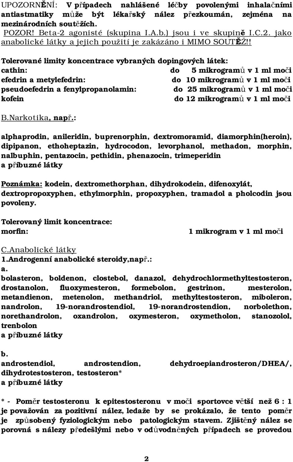 ! Tolerované limity koncentrace vybraných dopingových látek: cathin: do 5 mikrogramů v 1 ml moči efedrin a metylefedrin: do 10 mikrogramů v 1 ml moči pseudoefedrin a fenylpropanolamin: do 25