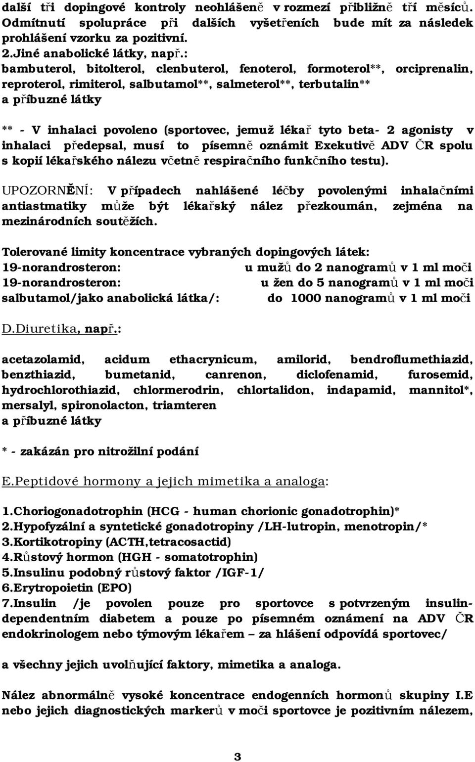 beta- 2 agonisty v inhalaci předepsal, musí to písemně oznámit Exekutivě ADV ČR spolu s kopií lékařského nálezu včetně respiračního funkčního testu).