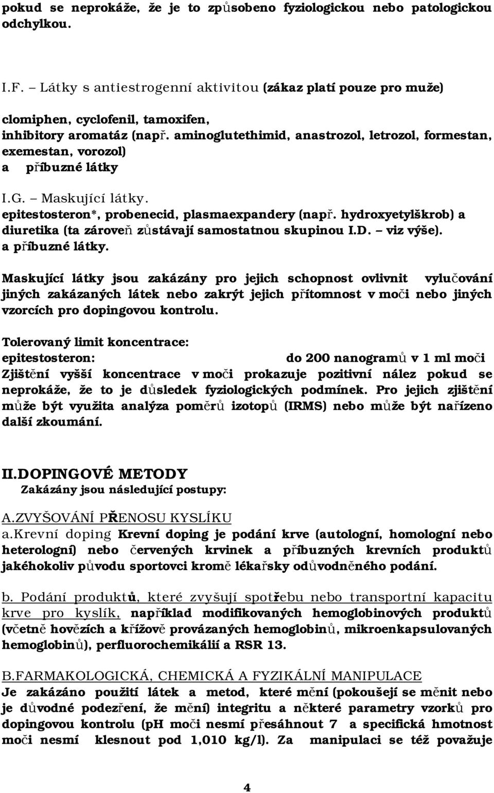 Maskující látky. epitestosteron*, probenecid, plasmaexpandery (např. hydroxyetylškrob) a diuretika (ta zároveň zůstávají samostatnou skupinou I.D. viz výše).