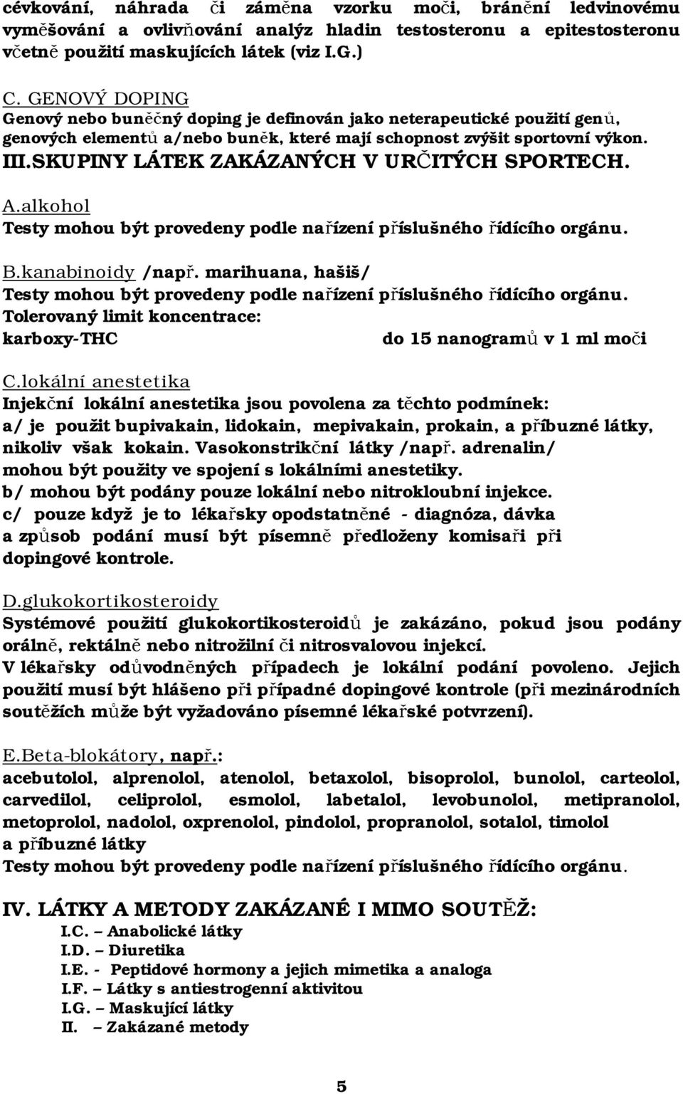 SKUPINY LÁTEK ZAKÁZANÝCH V URČITÝCH SPORTECH. A.alkohol B.kanabinoidy /např. marihuana, hašiš/ karboxy-thc do 15 nanogramů v 1 ml moči C.