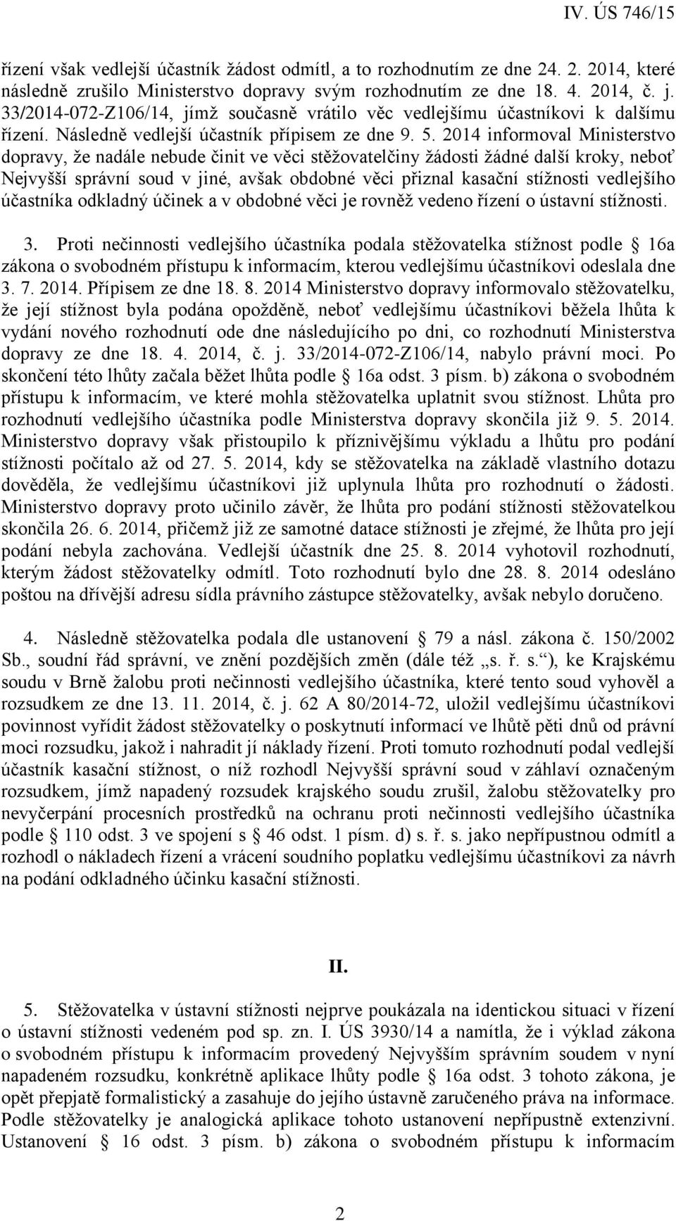 2014 informoval Ministerstvo dopravy, že nadále nebude činit ve věci stěžovatelčiny žádosti žádné další kroky, neboť Nejvyšší správní soud v jiné, avšak obdobné věci přiznal kasační stížnosti