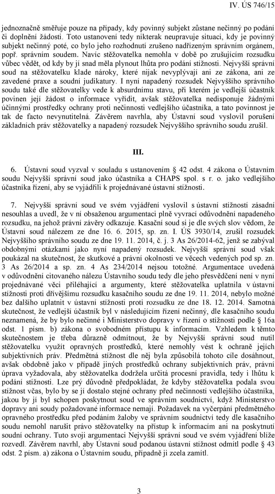 Navíc stěžovatelka nemohla v době po zrušujícím rozsudku vůbec vědět, od kdy by jí snad měla plynout lhůta pro podání stížnosti.