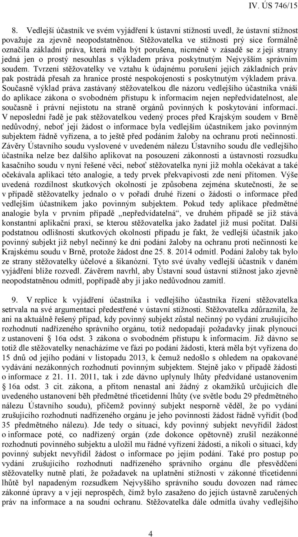 správním soudem. Tvrzení stěžovatelky ve vztahu k údajnému porušení jejích základních práv pak postrádá přesah za hranice prosté nespokojenosti s poskytnutým výkladem práva.
