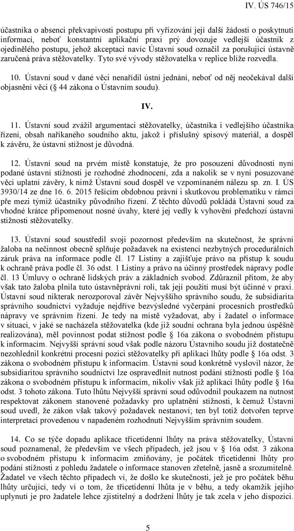 Ústavní soud v dané věci nenařídil ústní jednání, neboť od něj neočekával další objasnění věci ( 44 zákona o Ústavním soudu). IV. 11.