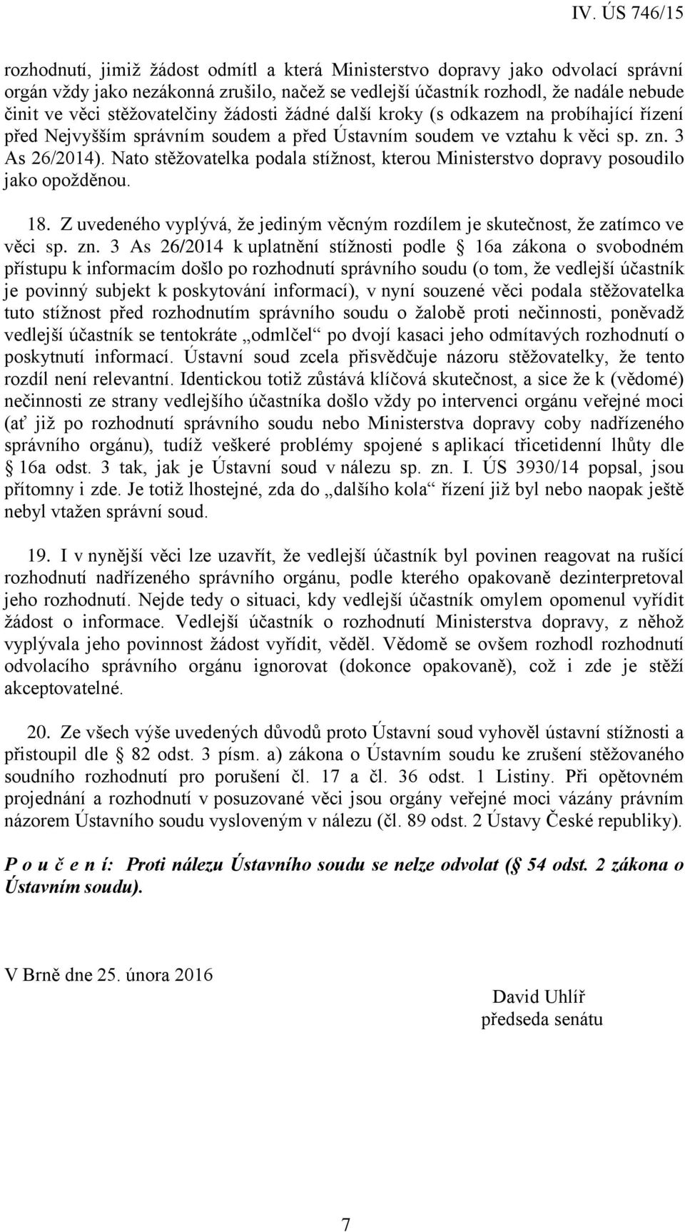 Nato stěžovatelka podala stížnost, kterou Ministerstvo dopravy posoudilo jako opožděnou. 18. Z uvedeného vyplývá, že jediným věcným rozdílem je skutečnost, že zatímco ve věci sp. zn.