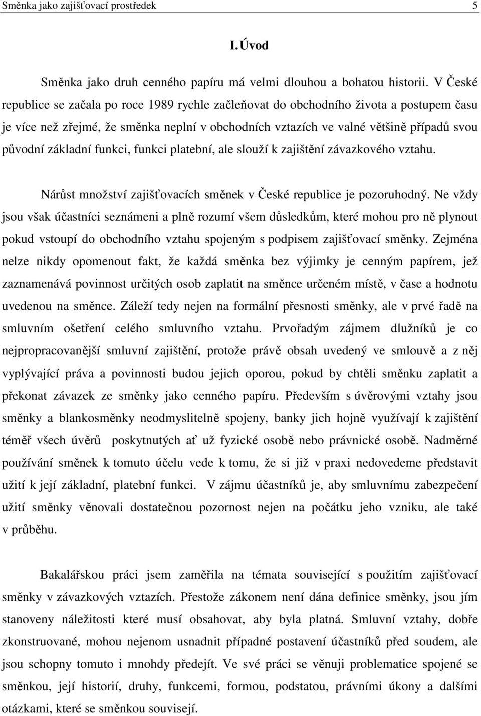 základní funkci, funkci platební, ale slouží k zajištění závazkového vztahu. Nárůst množství zajišťovacích směnek v České republice je pozoruhodný.