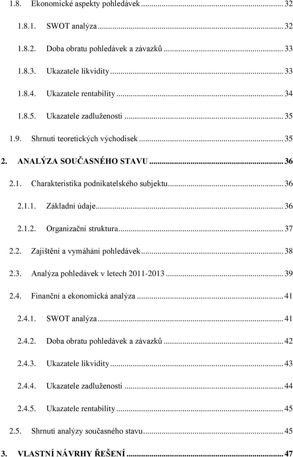 .. 37 2.2. Zajištění a vymáhání pohledávek... 38 2.3. Analýza pohledávek v letech 2011-2013... 39 2.4. Finanční a ekonomická analýza... 41 2.4.1. SWOT analýza... 41 2.4.2. Doba obratu pohledávek a závazků.